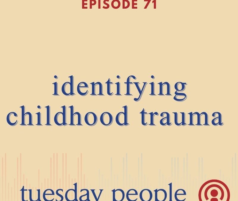 Episode 71 – Identifying Childhood Trauma
