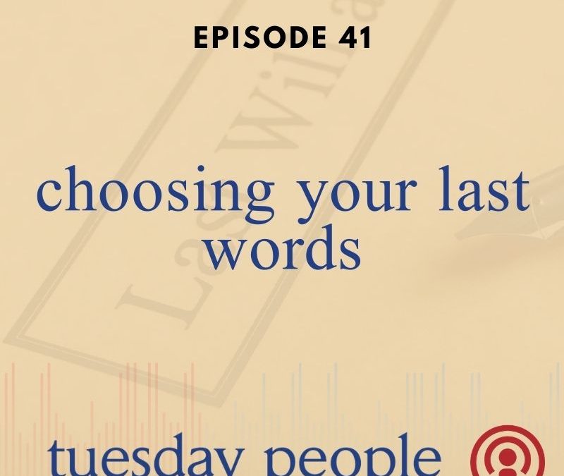 Episode 41 – Choosing Your Last Words