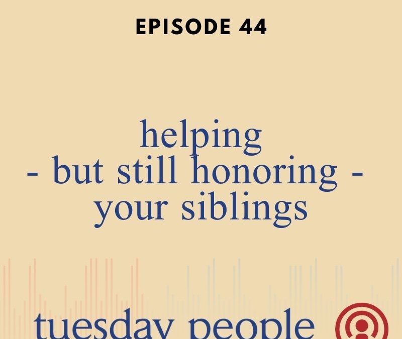 Episode 44 – Helping – But Still Honoring – Your Siblings