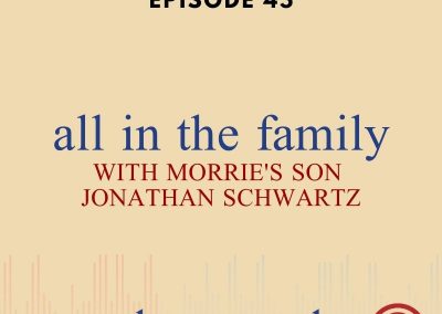 Episode 45 – All in the Family Pt. 1 with Morrie’s Oldest Son Jonathan Schwartz
