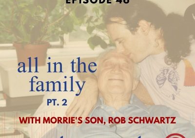 Episode 46 – All In The Family Pt. 2 – With Morrie’s Youngest Son Rob Schwartz