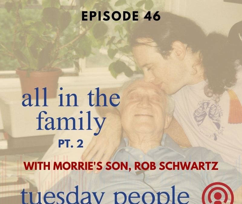 Episode 46 – All In The Family Pt. 2 – With Morrie’s Youngest Son Rob Schwartz