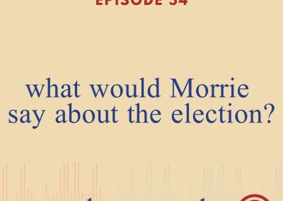 Episode 54 – What Would Morrie Say About The 2020 Election?