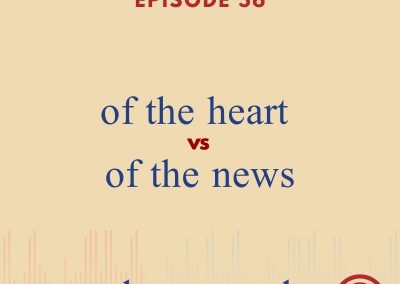 Episode 56 – Of The Heart vs. Of The News