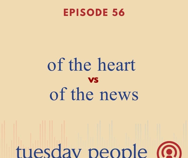 Episode 56 – Of The Heart vs. Of The News
