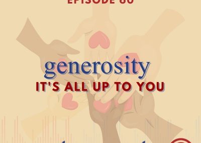 Episode 60 – Generosity – It’s All Up to You