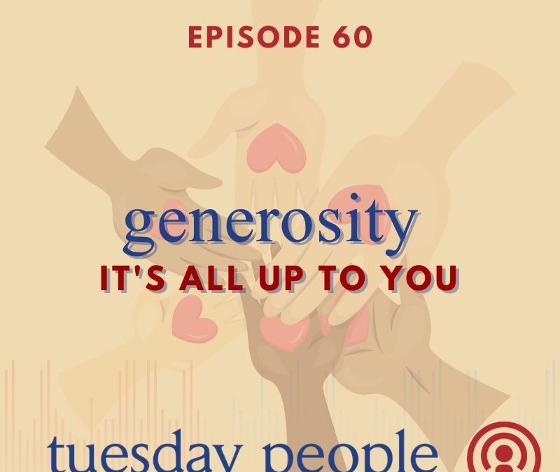 Episode 60 – Generosity – It’s All Up to You