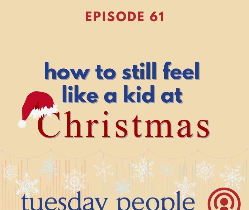 Episode 61 – How To Still Feel Like A Kid at Christmas