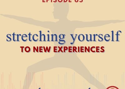 Episode 65 – Stretching Yourself To New Experiences