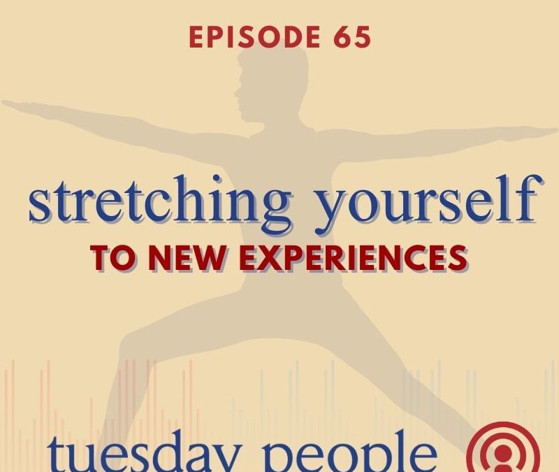 Episode 65 – Stretching Yourself To New Experiences