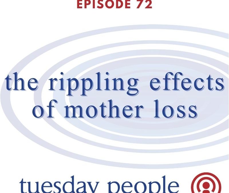 Episode 72 – The Rippling Effects of Mother Loss