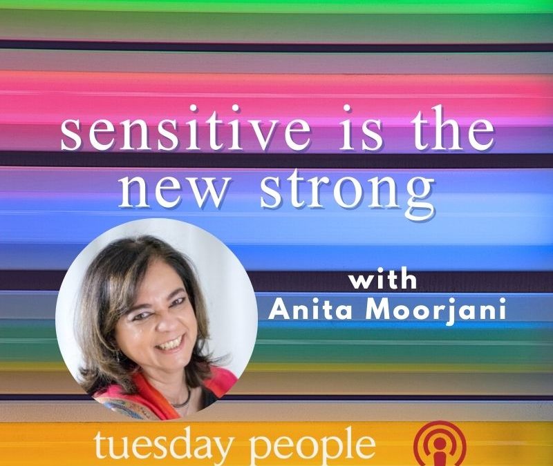 Episode 73 – Sensitive Is The New Strong, With Anita Moorjani