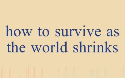 Episode 22 – How To Survive As The World Shrinks