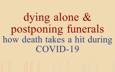 Episode 23 – Dying Alone & Postponing Funerals: How Death Takes a Hit During COVID-19