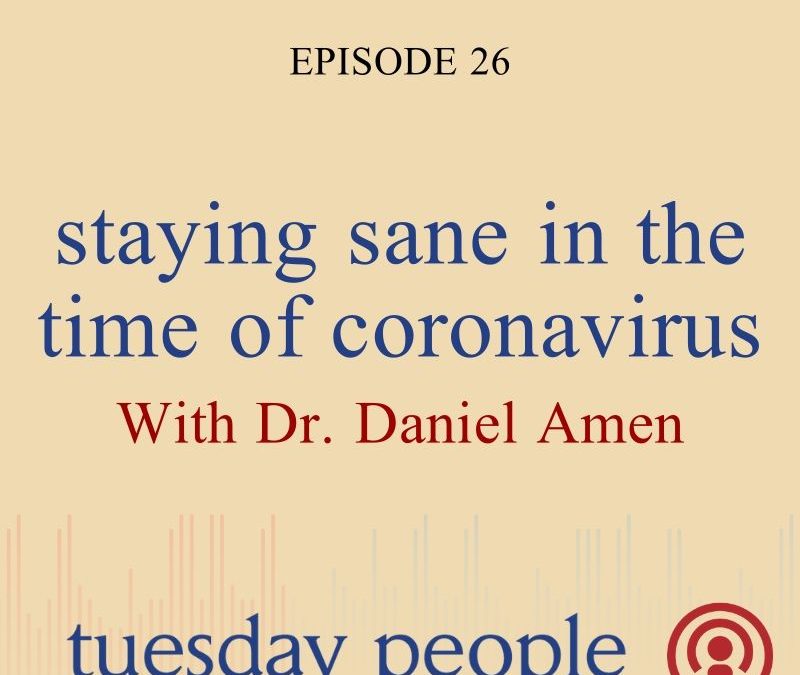 Episode 26 – Staying Sane In The Time Of Coronavirus, With Special Guest Dr. Daniel Amen