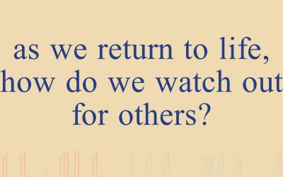 Episode 27 – As We Return To Life, How Do We Watch Out For Others?