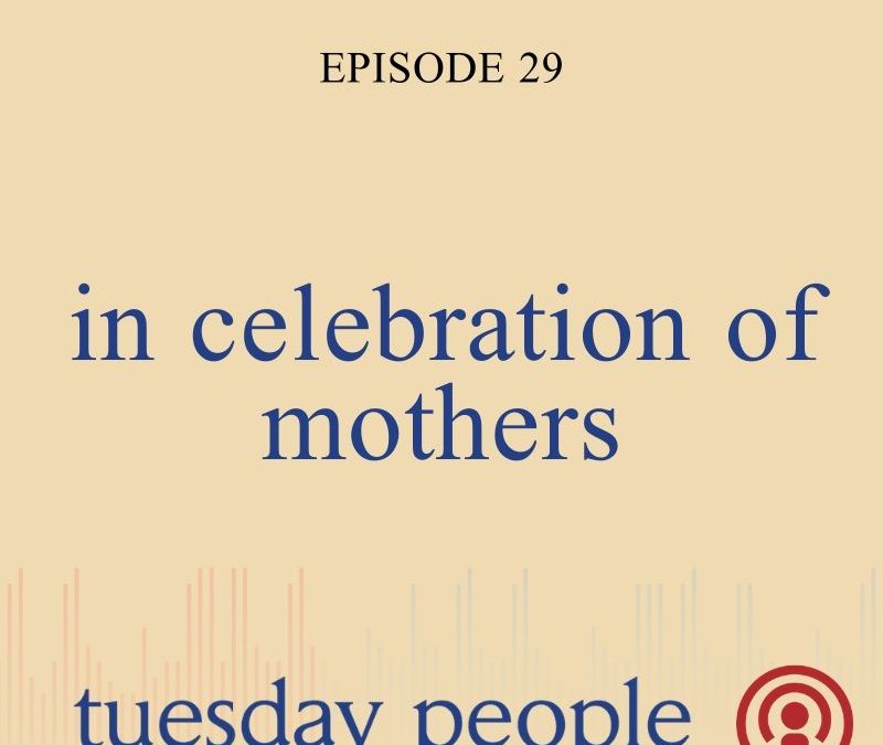 Episode 29 – In Celebration Of Mothers