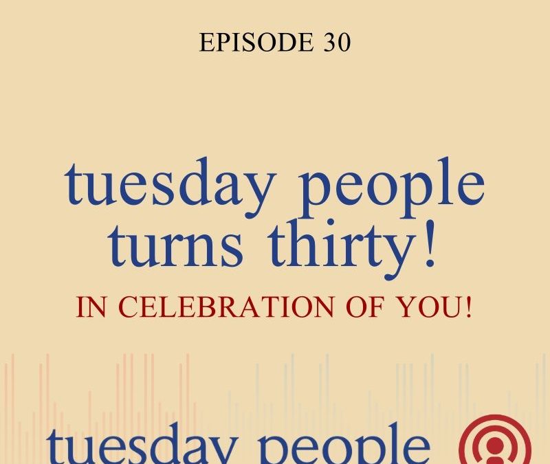 Episode 30 – Tuesday People Turns 30!