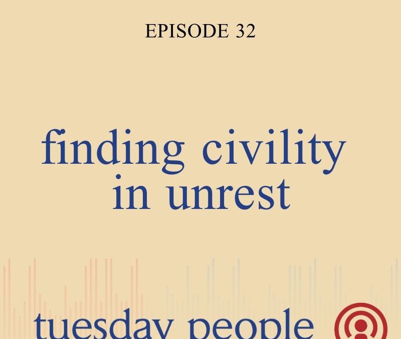 Episode 32 – Finding Civility In Unrest
