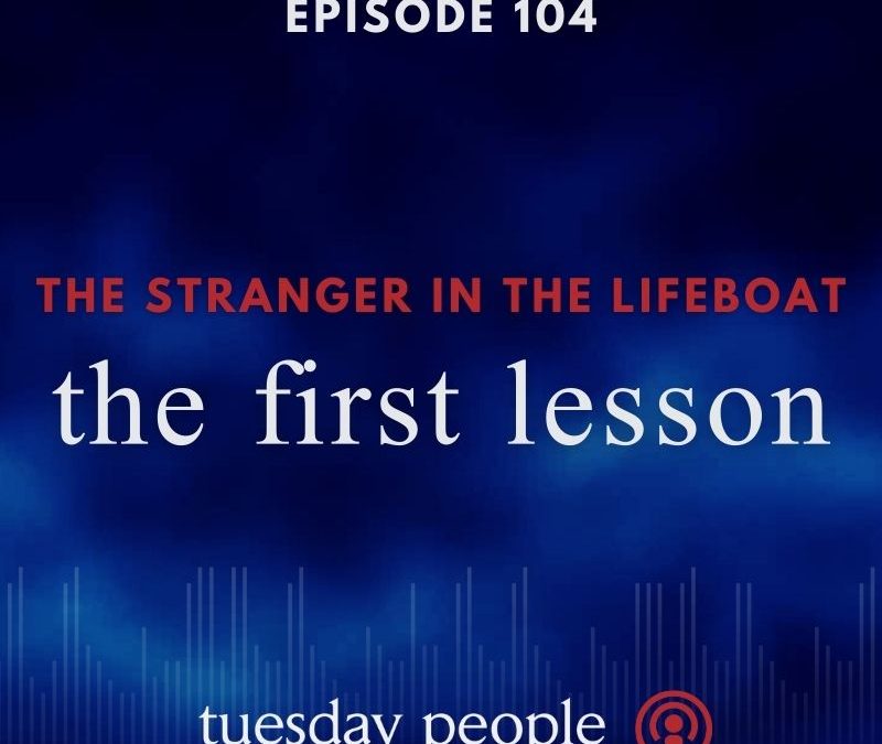 Episode 104 – The Stranger in the Lifeboat: The First Lesson