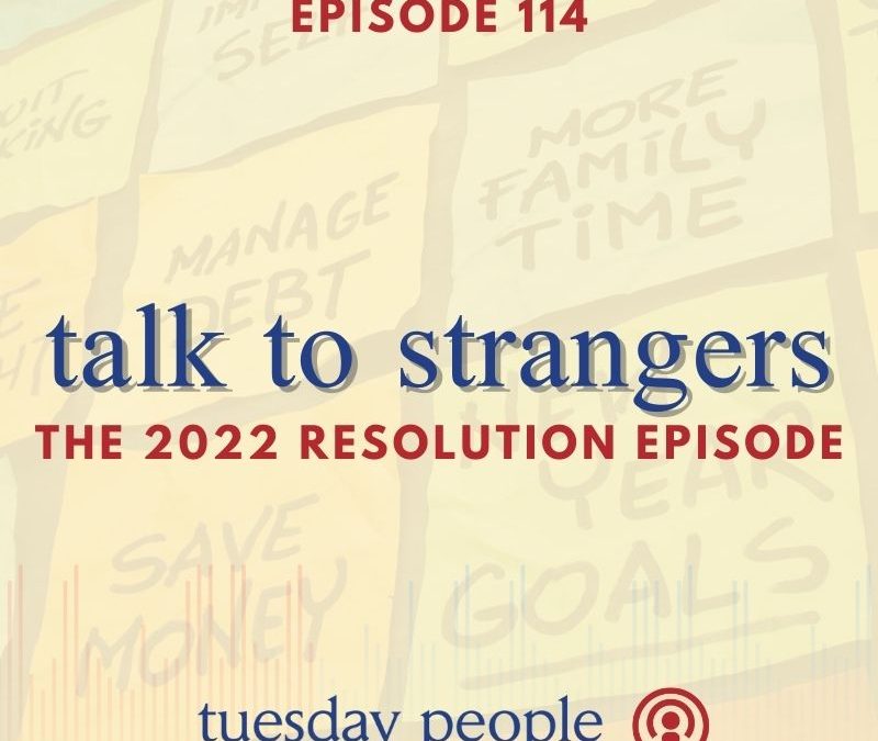 Episode 114 – Talk To Strangers: The 2022 Resolution Episode