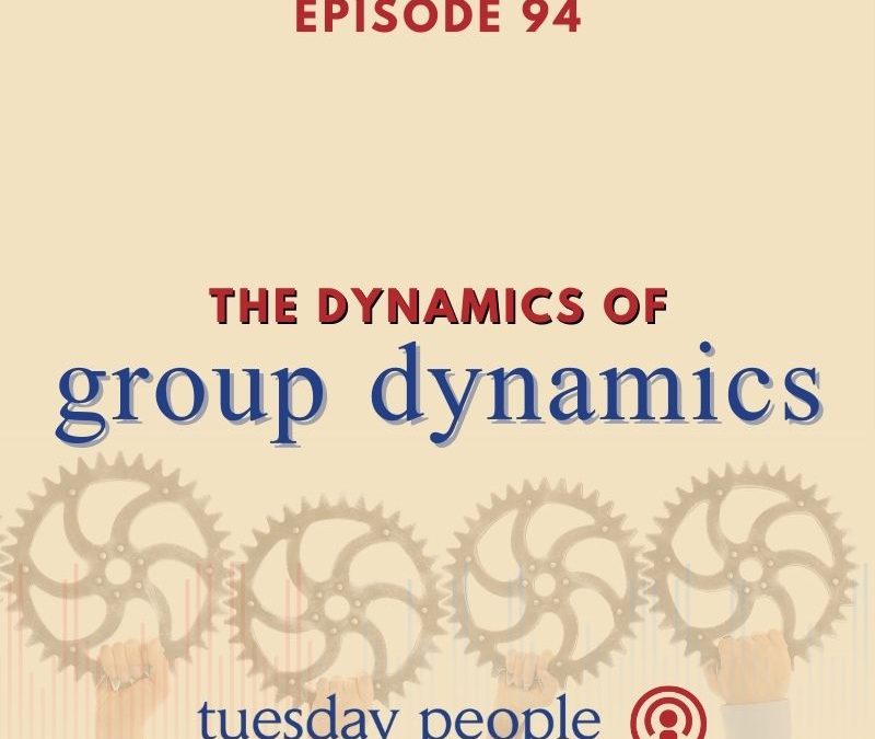 Episode 94 – The Dynamics of Group Dynamics