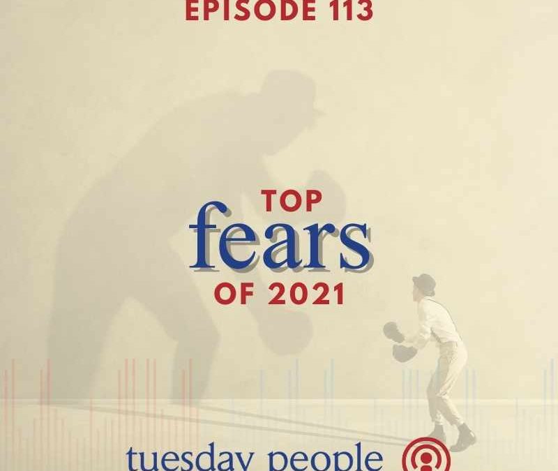Episode 113 – Top Fears of 2021