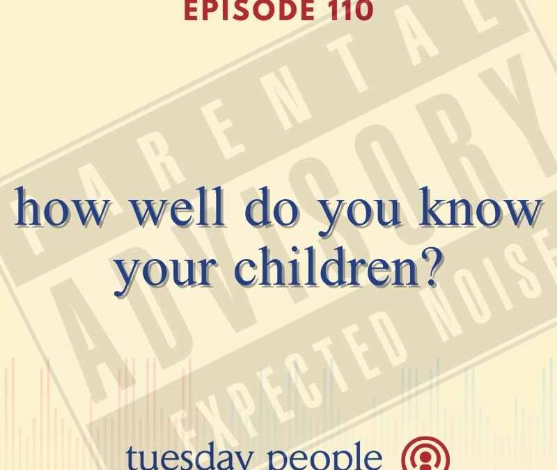 Episode 110 – How Well Do You Know Your Children?