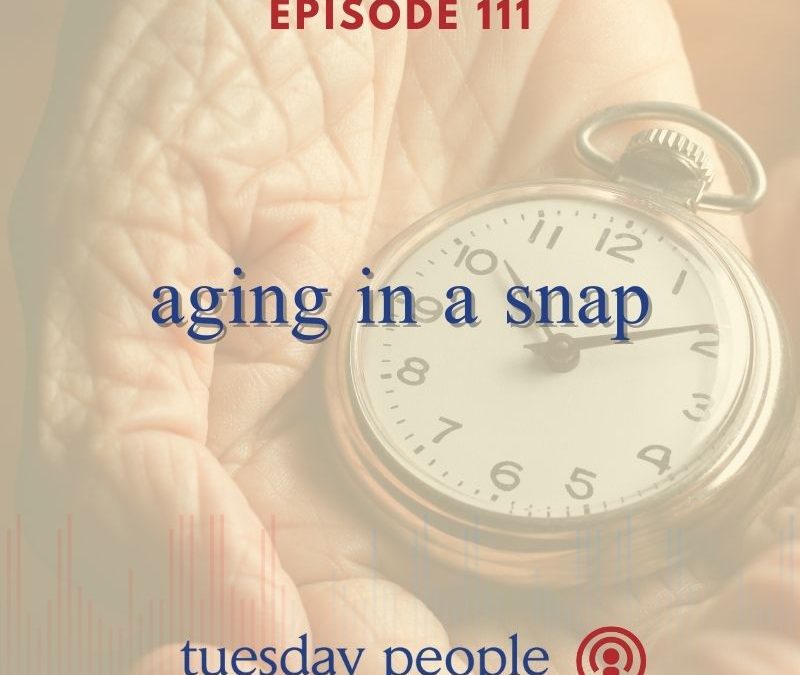 Episode 111 – Aging in a Snap