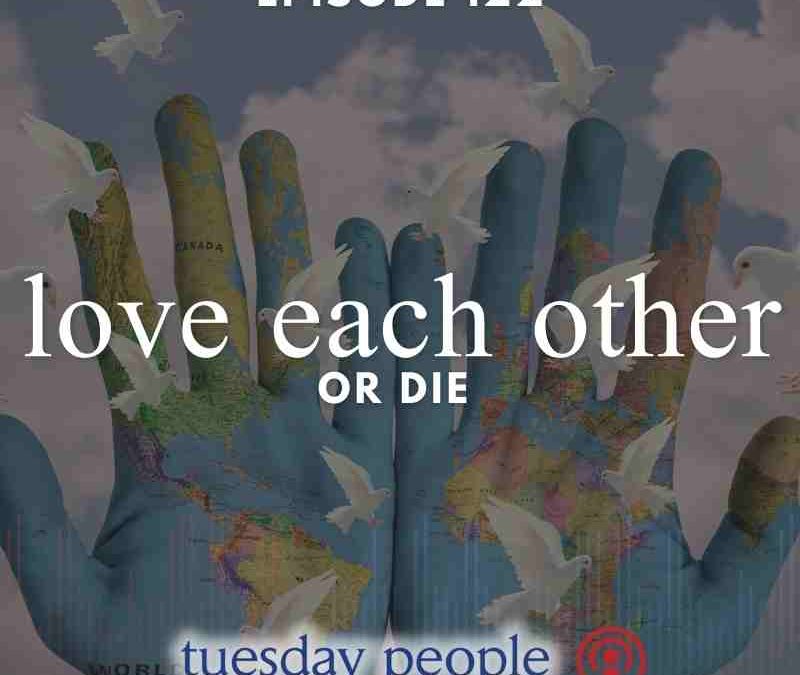 Episode 122 – Love Each Other or Die