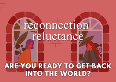 Episode 74 – Reconnection Reluctance: Are You Ready to Get Back into the World?