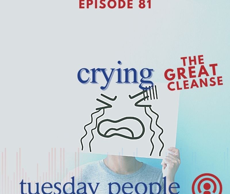 Episode 81 – Crying: The Great Cleanse