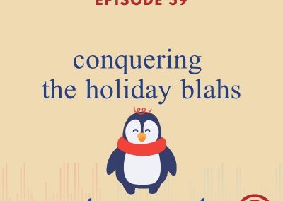 Episode 59 – Conquering The Holiday Blahs