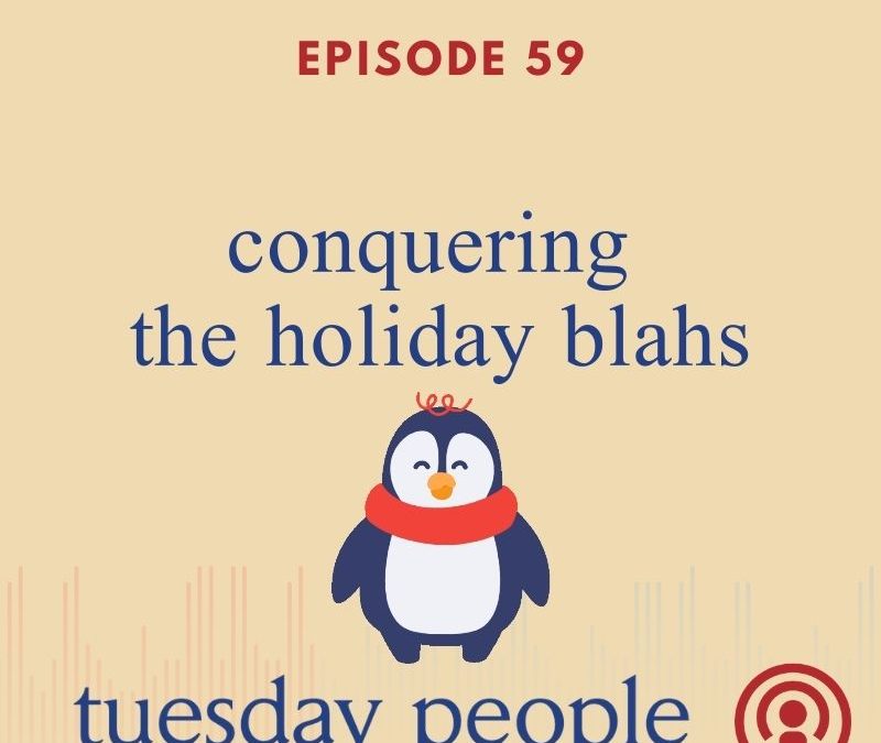 Episode 59 – Conquering The Holiday Blahs