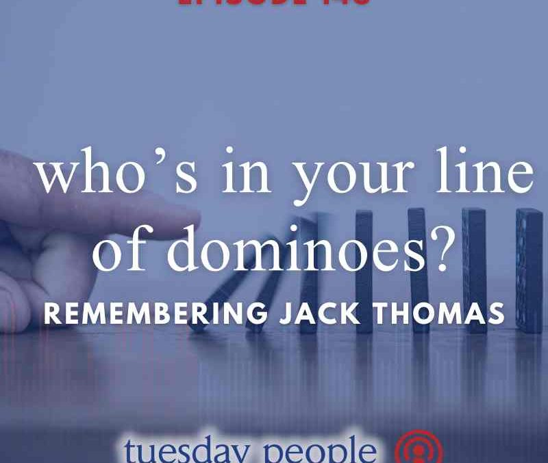 Episode 146 – Who’s In Your Line of Dominoes? Remembering Jack Thomas