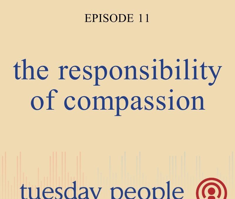 Episode 11 – The Responsibility Of Compassion