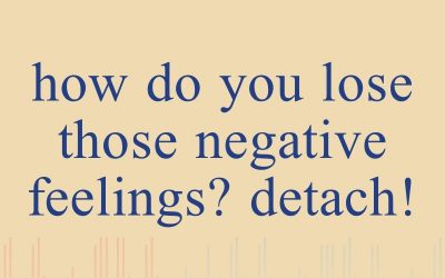 Episode 13 – How Do You Lose Those Negative Feelings? Detach!