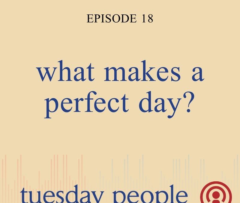 Episode 18 – What Makes a Perfect Day?