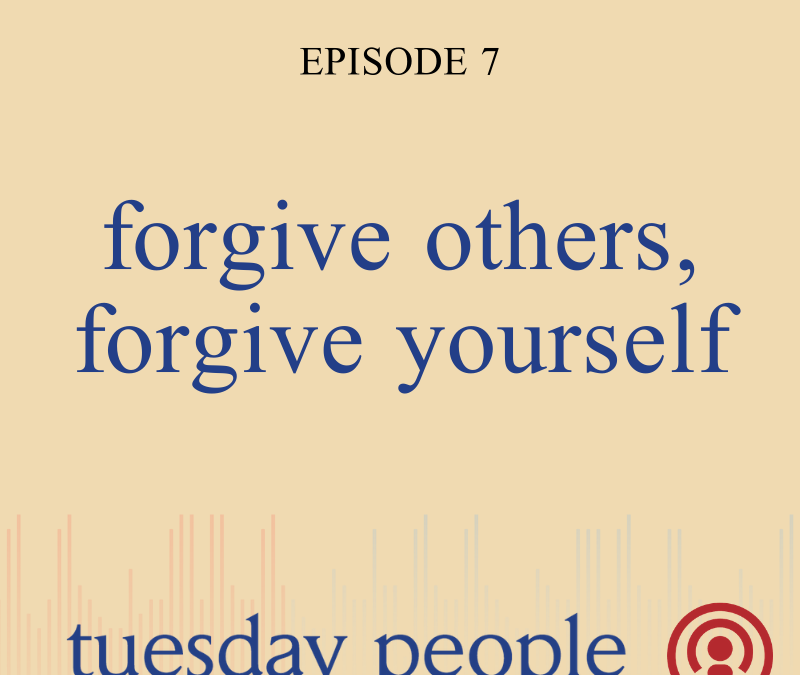 Episode 7 – Forgive Others, Forgive Yourself