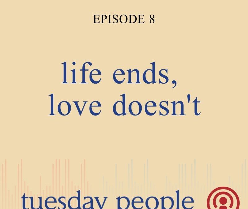 Episode 8 – Life Ends, Love Doesn’t