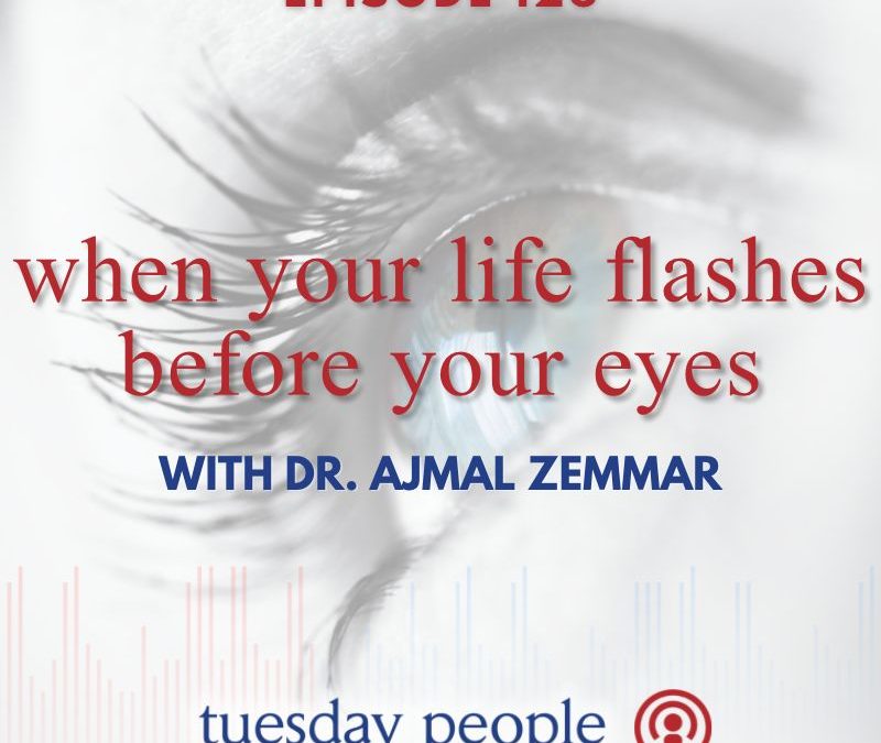 Episode 126 – When Your Life Flashes Before Your Eyes With Dr. Ajmal Zemmar