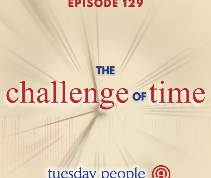 Episode 129 – The Challenge of Time