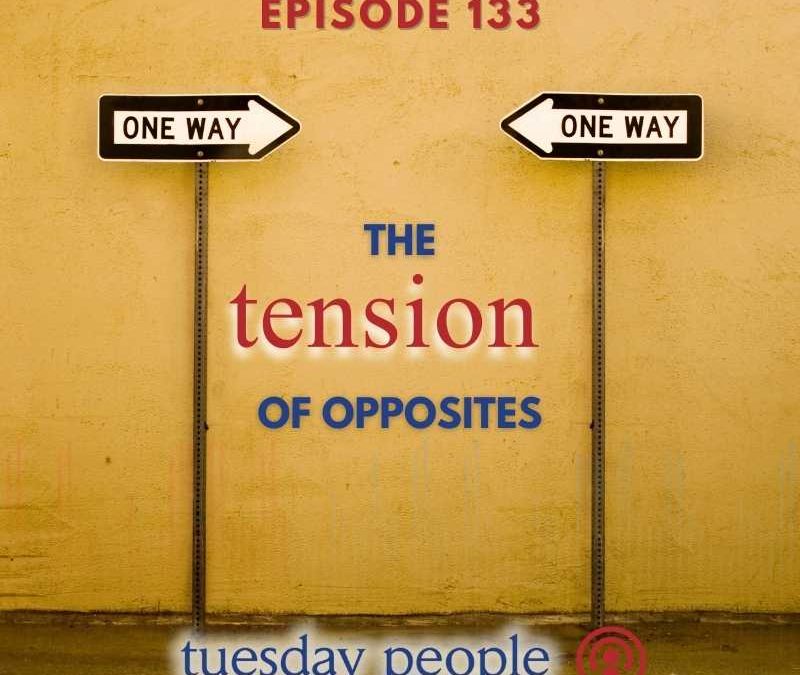 Episode 133 – The Tension of Opposites