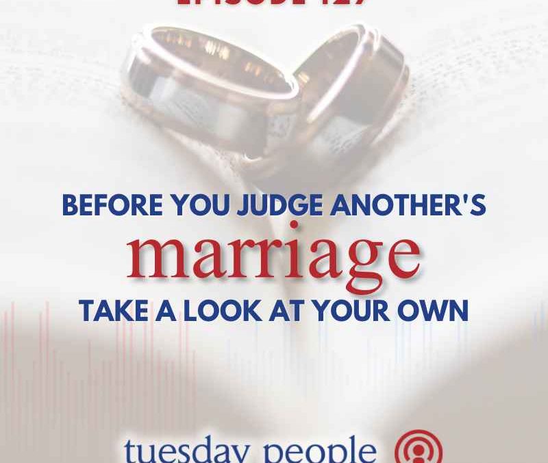 Episode 127 – Before You Judge Another’s Marriage, Take a Look at Your Own