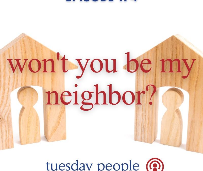 Episode 174 – Won’t You Be My Neighbor?