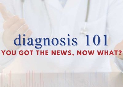 Episode 101 – Diagnosis 101: You Got the News, Now What?