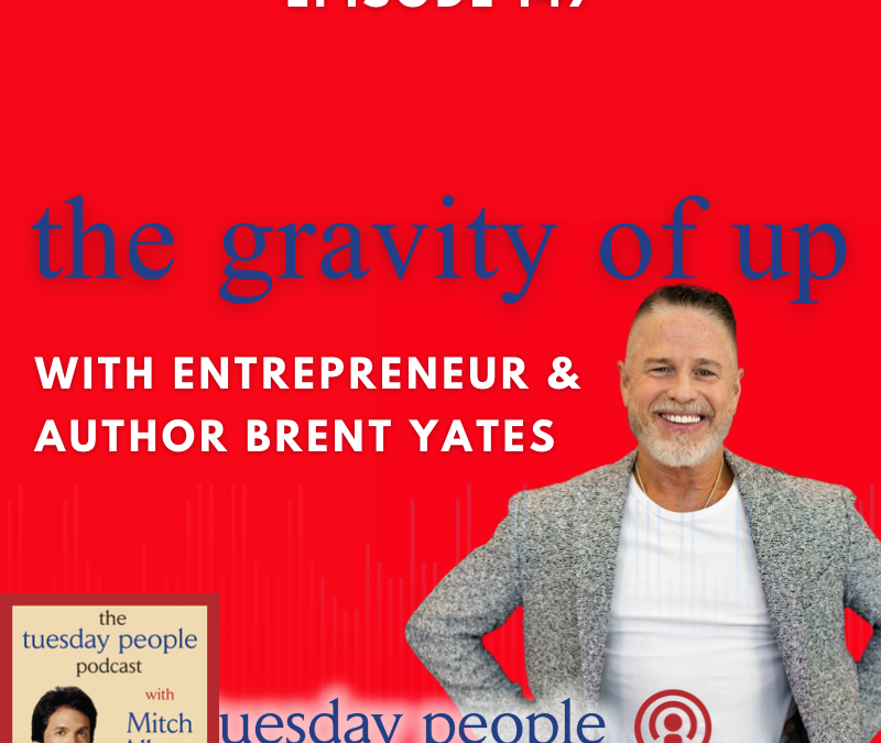 Episode 147 – The Gravity of Up with Entrepreneur & Author Brent Yates