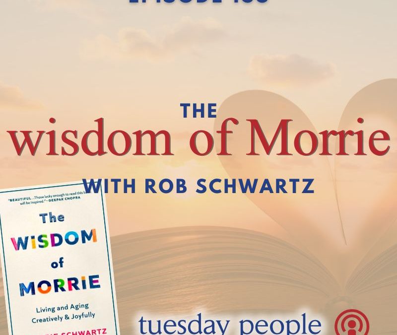 Episode 168 – The Wisdom of Morrie with Rob Schwartz