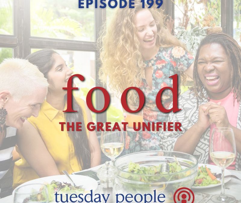Episode 199 — Food: The Great Unifier
