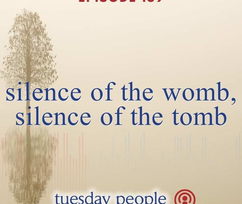 Episode 139 – Silence of the Womb, Silence of the Tomb